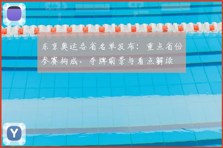 东京奥运各省名单发布:重点省份参赛构成、夺牌前景与看点解读