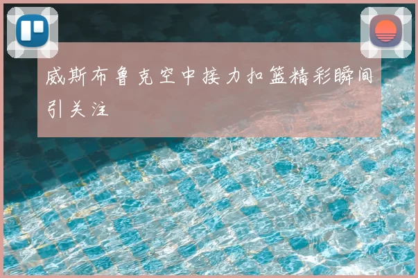 威斯布鲁克空中接力扣篮精彩瞬间引关注