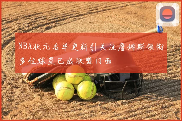 NBA状元名单更新引关注詹姆斯领衔多位球星已成联盟门面
