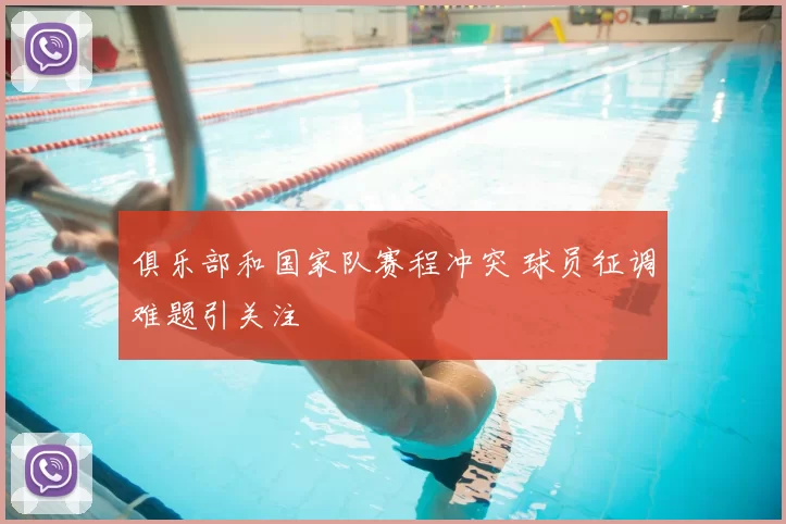 俱乐部和国家队赛程冲突 球员征调难题引关注