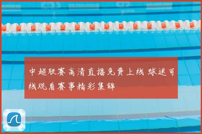 中超联赛高清直播免费上线 球迷可线观看赛事精彩集锦