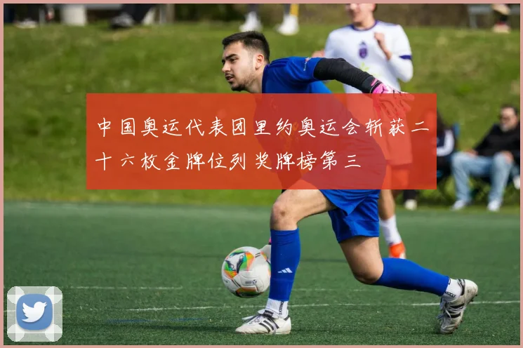 中国奥运代表团里约奥运会斩获二十六枚金牌位列奖牌榜第三