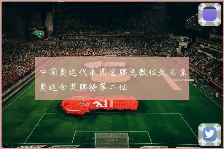 中国奥运代表团金牌总数位列东京奥运会奖牌榜第二位