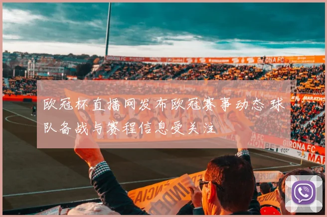 欧冠杯直播网发布欧冠赛事动态 球队备战与赛程信息受关注